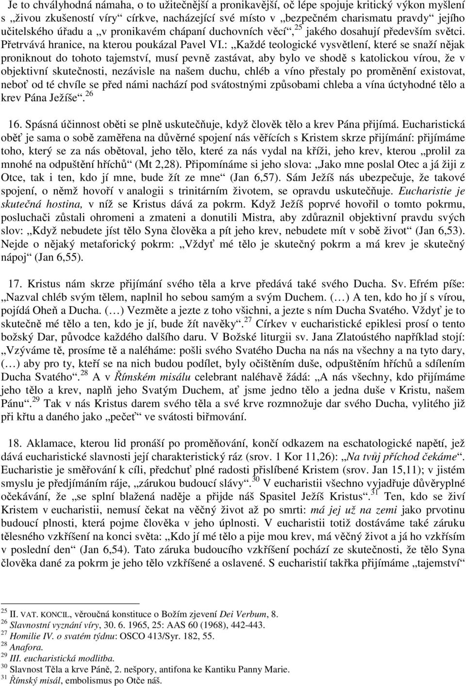 : Každé teologické vysvětlení, které se snaží nějak proniknout do tohoto tajemství, musí pevně zastávat, aby bylo ve shodě s katolickou vírou, že v objektivní skutečnosti, nezávisle na našem duchu,