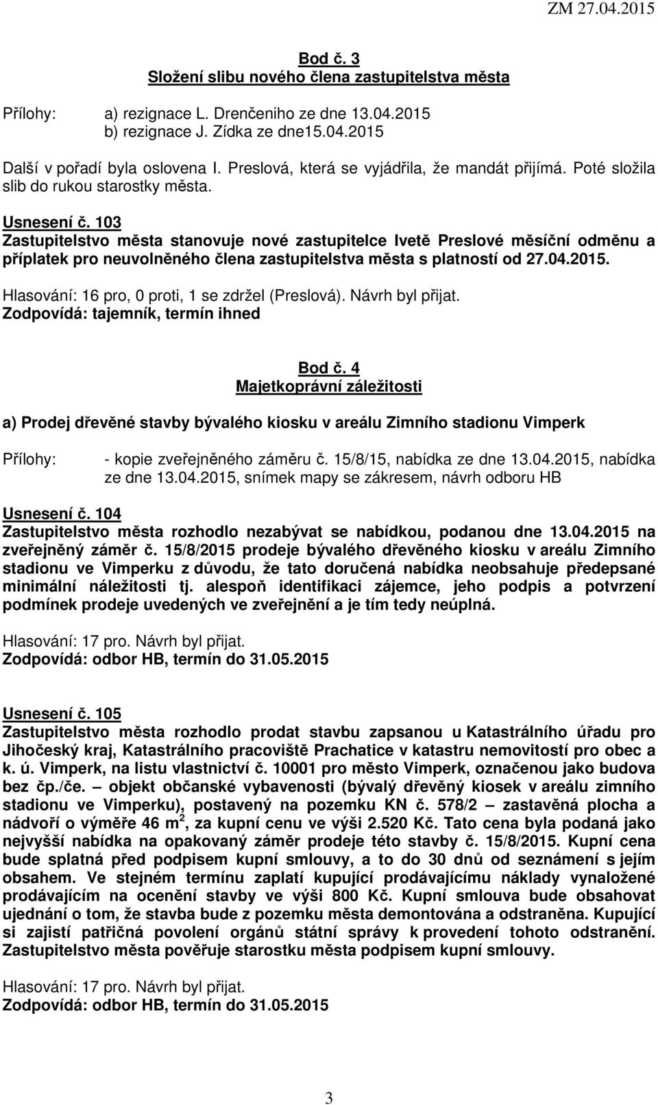 103 Zastupitelstvo města stanovuje nové zastupitelce Ivetě Preslové měsíční odměnu a příplatek pro neuvolněného člena zastupitelstva města s platností od 27.04.2015.