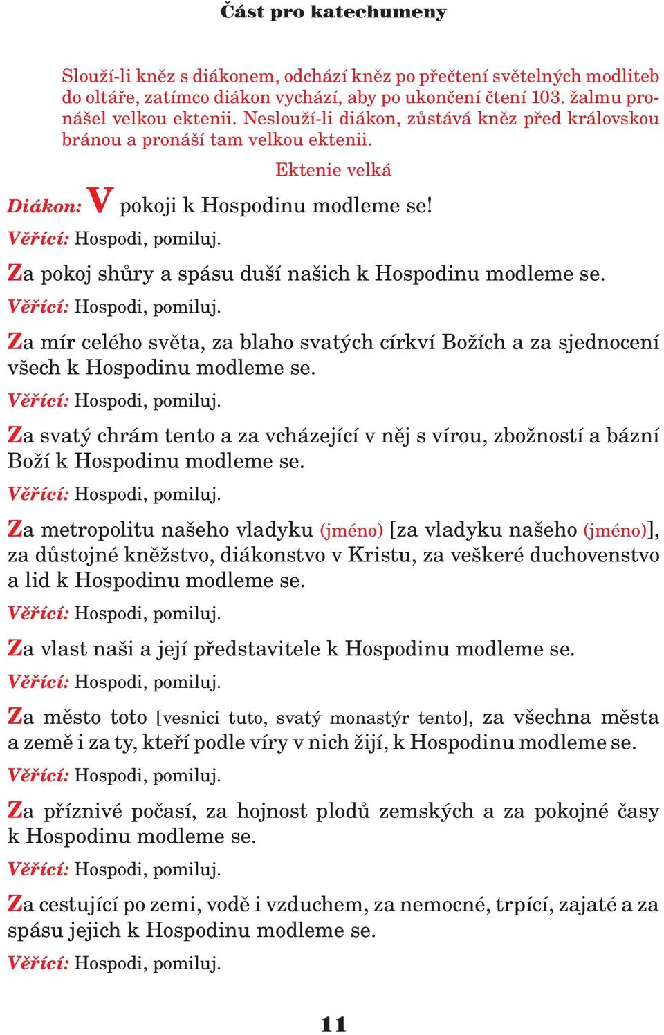 Za mír celého svìta, za blaho svatých církví Bo ích a za sjednocení všech k Hospodinu modleme se. Za svatý chrám tento a za vcházející v nìj s vírou, zbo ností a bázní Bo í k Hospodinu modleme se.