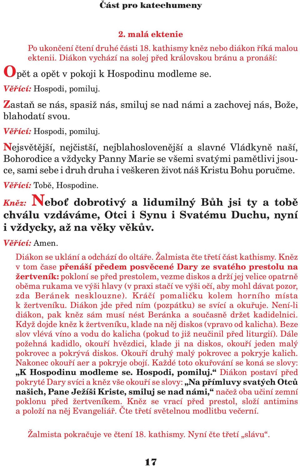 Nejsvìtìjší, nejèistší, nejblahoslovenìjší a slavné Vládkynì naší, Bohorodice a v dycky Panny Marie se všemi svatými pamìtlivi jsouce, sami sebe i druh druha i veškeren ivot náš Kristu Bohu poruème.