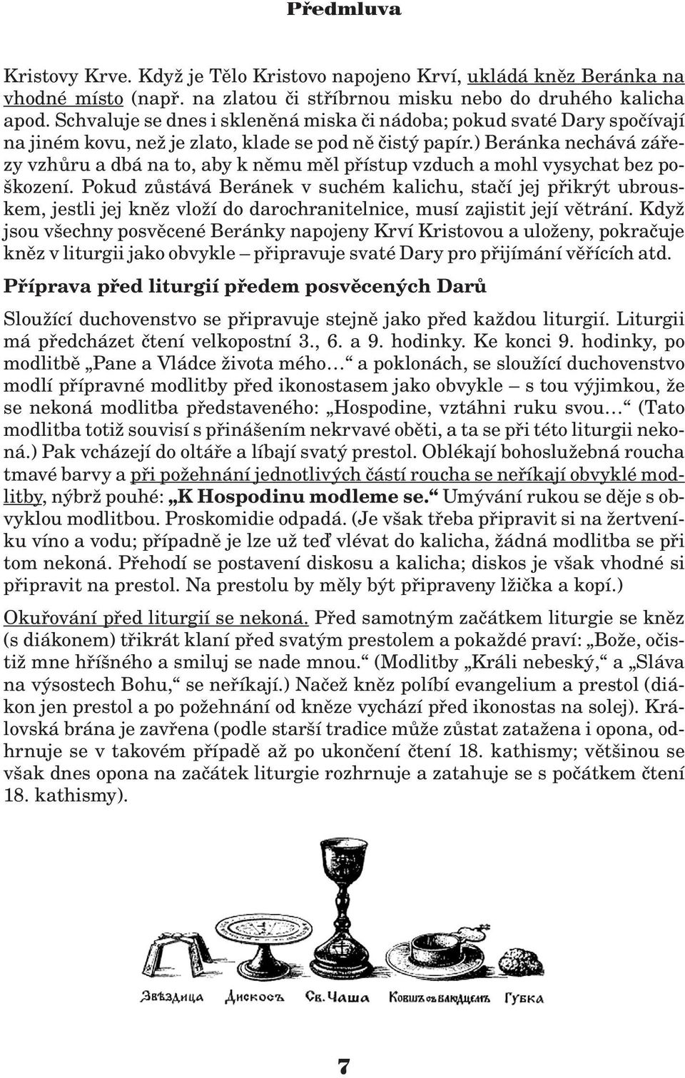 ) Beránka nechává záøezy vzhùru a dbá na to, aby k nìmu mìl pøístup vzduch a mohl vysychat bez poškození.