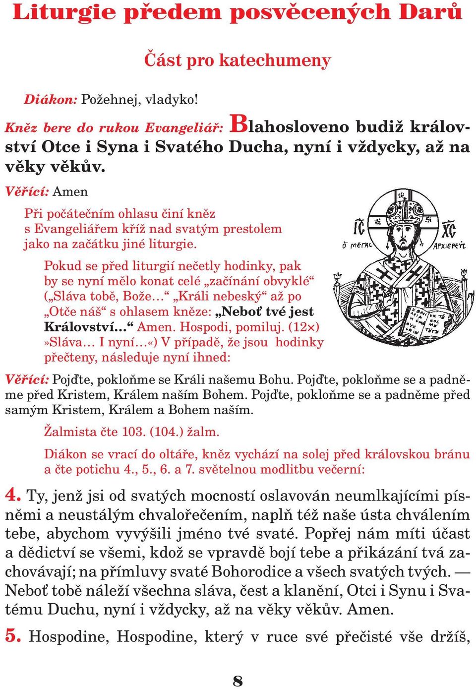 Vìøící: Amen Pøi poèáteèním ohlasu èiní knìz s Evangeliáøem køí nad svatým prestolem jako na zaèátku jiné liturgie.