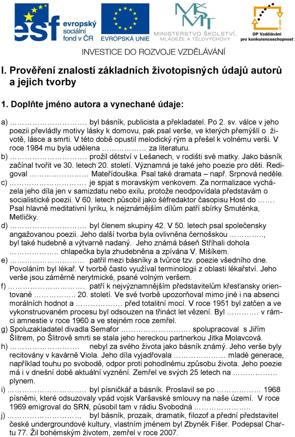 V roce 1984 mu byla udělena za literaturu. b). prožil dětství v Lešanech, v rodišti své matky. Jako básník začínal tvořit ve 30. letech 20. století. Významná je také jeho poezie pro děti.