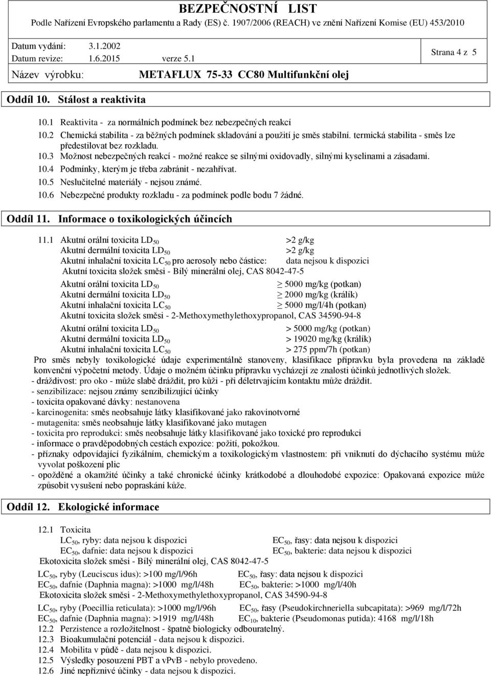 10.5 Neslučitelné materiály - nejsou známé. 10.6 Nebezpečné produkty rozkladu - za podmínek podle bodu 7 žádné. Oddíl 11. Informace o toxikologických účincích 11.