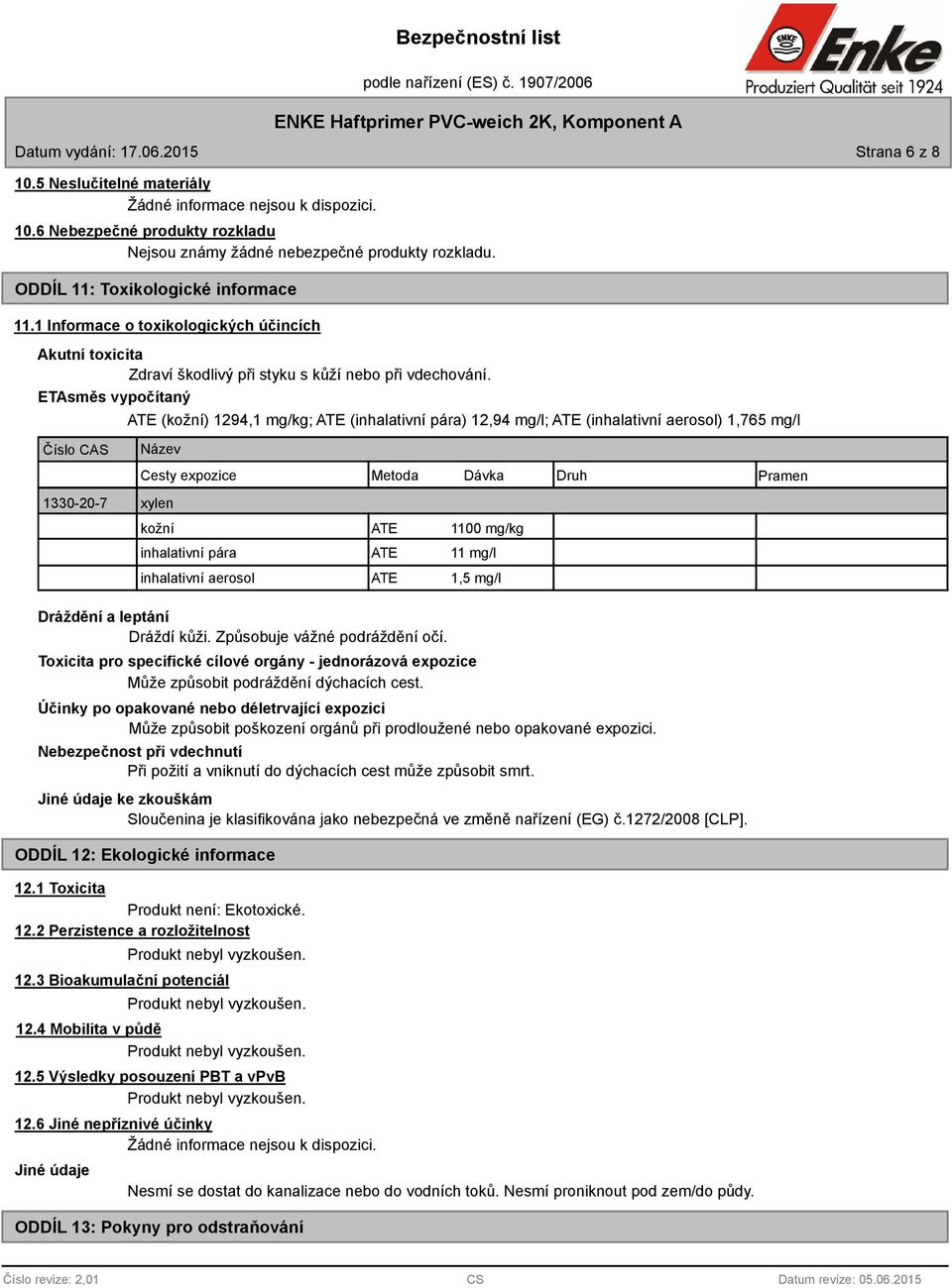 ETAsměs vypočítaný Číslo CAS ATE (kožní) 1294,1 mg/kg; ATE (inhalativní pára) 12,94 mg/l; ATE (inhalativní aerosol) 1,765 mg/l Název 1330-20-7 xylen Cesty expozice kožní Metoda ATE Dávka 1100 mg/kg