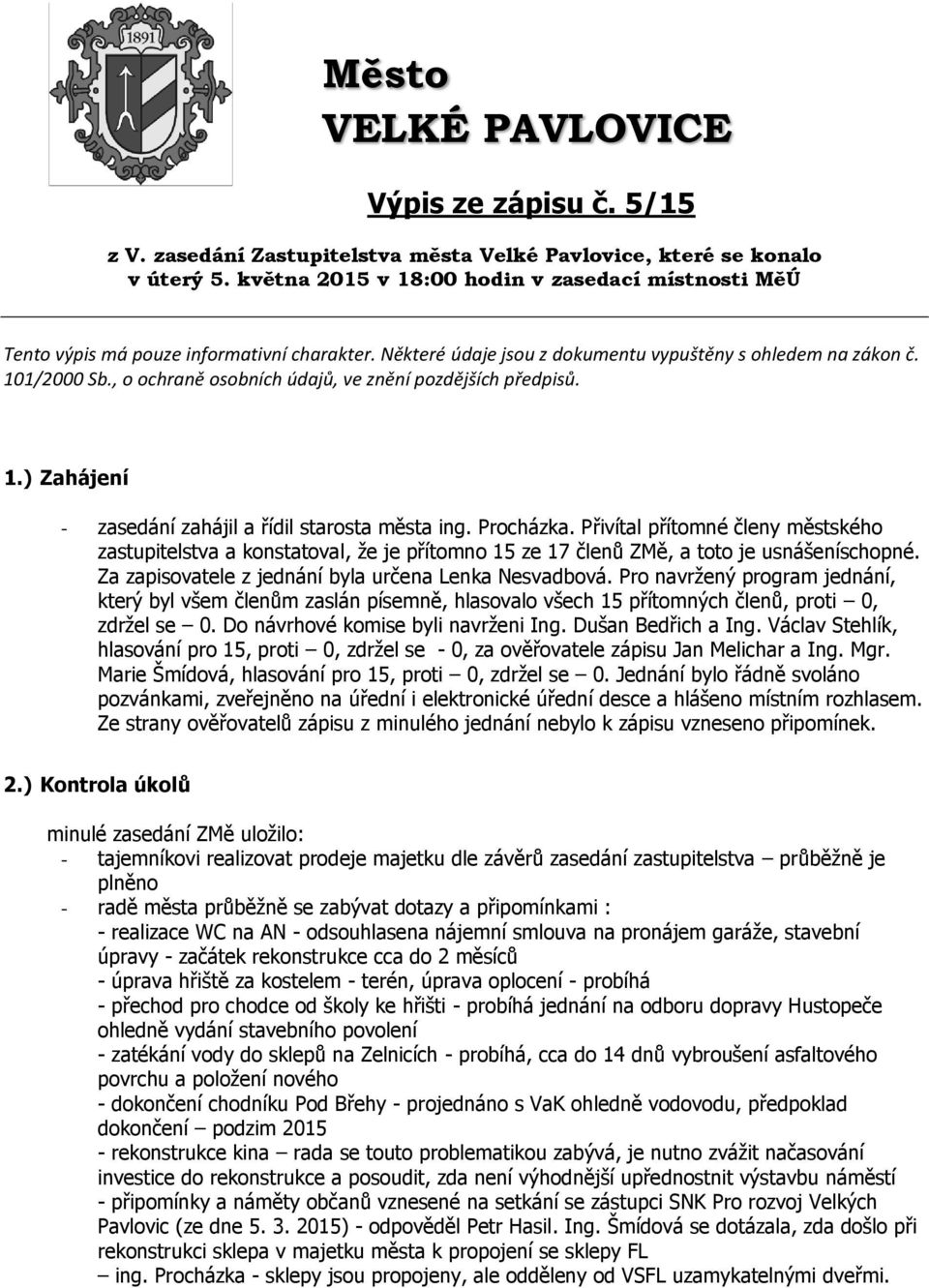 , o ochraně osobních údajů, ve znění pozdějších předpisů. 1.) Zahájení - zasedání zahájil a řídil starosta města ing. Procházka.