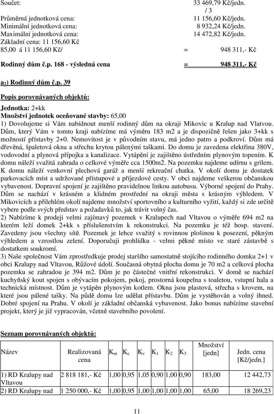 168 - výsledná cena = 948 311,- Kč a 2 ) Rodinný dům č.p.