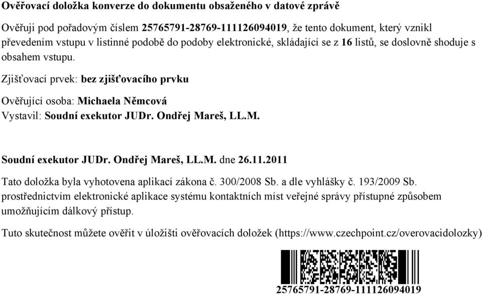 Ondřej Mareš, LL.M. Soudní exekutor JUDr. Ondřej Mareš, LL.M. dne 26.11.2011 Tato doložka byla vyhotovena aplikací zákona č. 300/2008 Sb. a dle vyhlášky č. 193/2009 Sb.