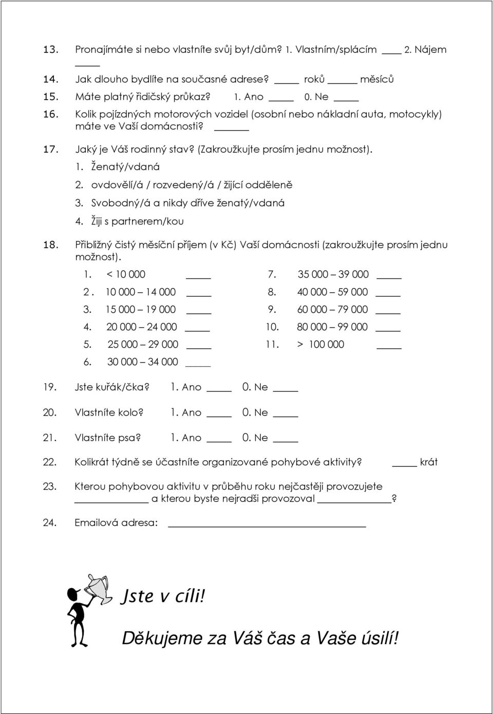 ovdovělí/á / rozvedený/á / žijící odděleně 3. Svobodný/á a nikdy dříve ženatý/vdaná 4. Žiji s partnerem/kou 18.