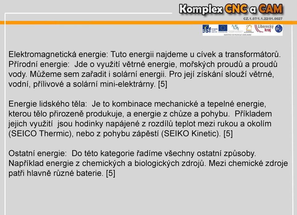 [5] Energie lidského těla: Je to kombinace mechanické a tepelné energie, kterou tělo přirozeně produkuje, a energie z chůze a pohybu.