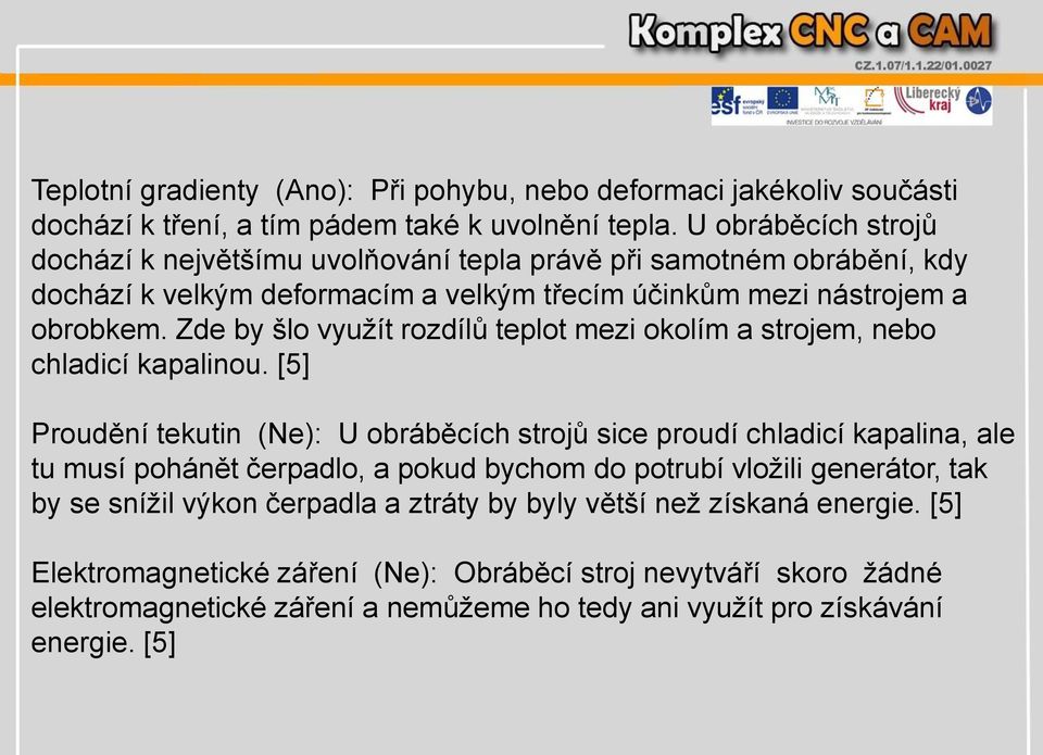 Zde by šlo využít rozdílů teplot mezi okolím a strojem, nebo chladicí kapalinou.