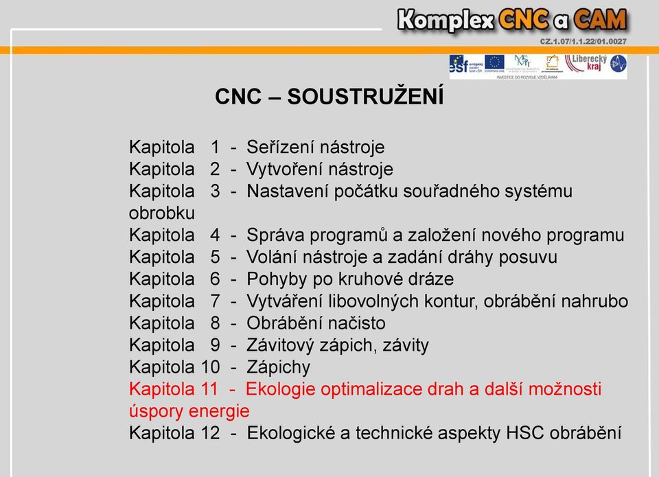 dráze Kapitola 7 - Vytváření libovolných kontur, obrábění nahrubo Kapitola 8 - Obrábění načisto Kapitola 9 - Závitový zápich, závity