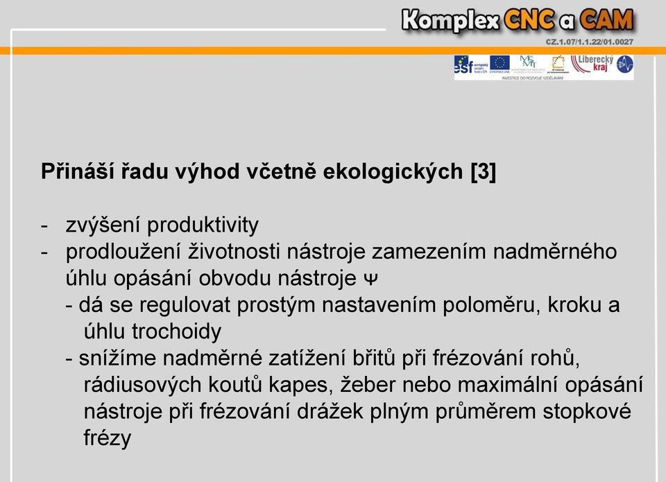 poloměru, kroku a úhlu trochoidy - snížíme nadměrné zatížení břitů při frézování rohů,