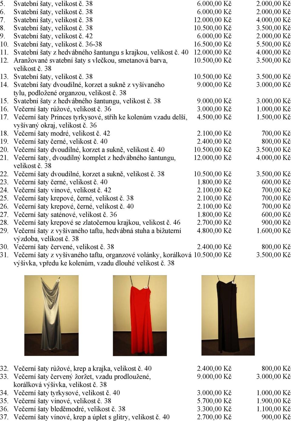 Svatební šaty z hedvábného šantungu s krajkou, velikost č. 40 12.000,00 Kč 4.000,00 Kč 12. Aranžované svatební šaty s vlečkou, smetanová barva, 10.500,00 Kč 3.500,00 Kč velikost č. 38 13.