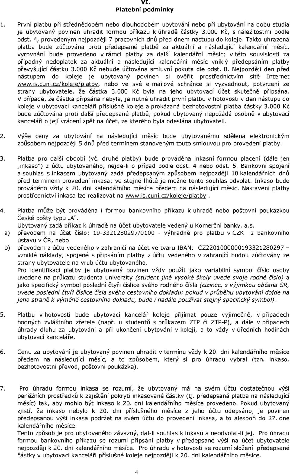 Takto uhrazená platba bude zúčtována proti předepsané platbě za aktuální a následující kalendářní měsíc, vyrovnání bude provedeno v rámci platby za další kalendářní měsíc; v této souvislosti za