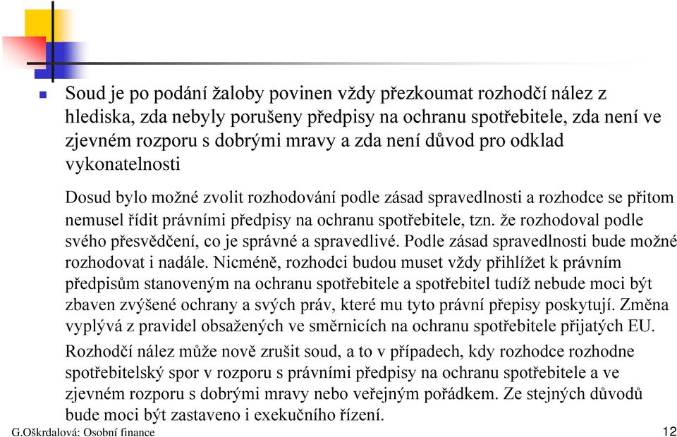 že rozhodoval podle svého přesvědčení, co je správné a spravedlivé. Podle zásad spravedlnosti bude možné rozhodovat i nadále.