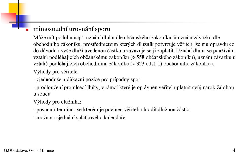 zavazuje se ji zaplatit. Uznání dluhu se používá u vztahů podléhajících občanskému zákoníku ( 558 občanského zákoníku), uznání závazku u vztahů podléhajících obchodnímu zákoníku ( 323 odst.