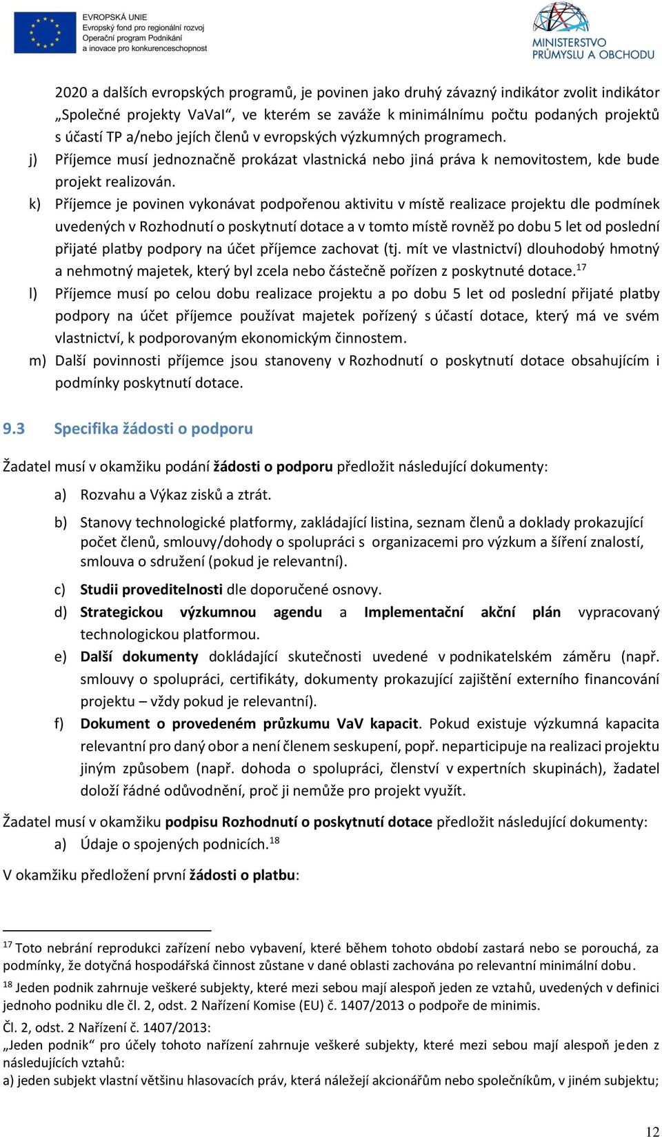 k) Příjemce je povinen vykonávat podpořenou aktivitu v místě realizace projektu dle podmínek uvedených v Rozhodnutí o poskytnutí dotace a v tomto místě rovněž po dobu 5 let od poslední přijaté platby