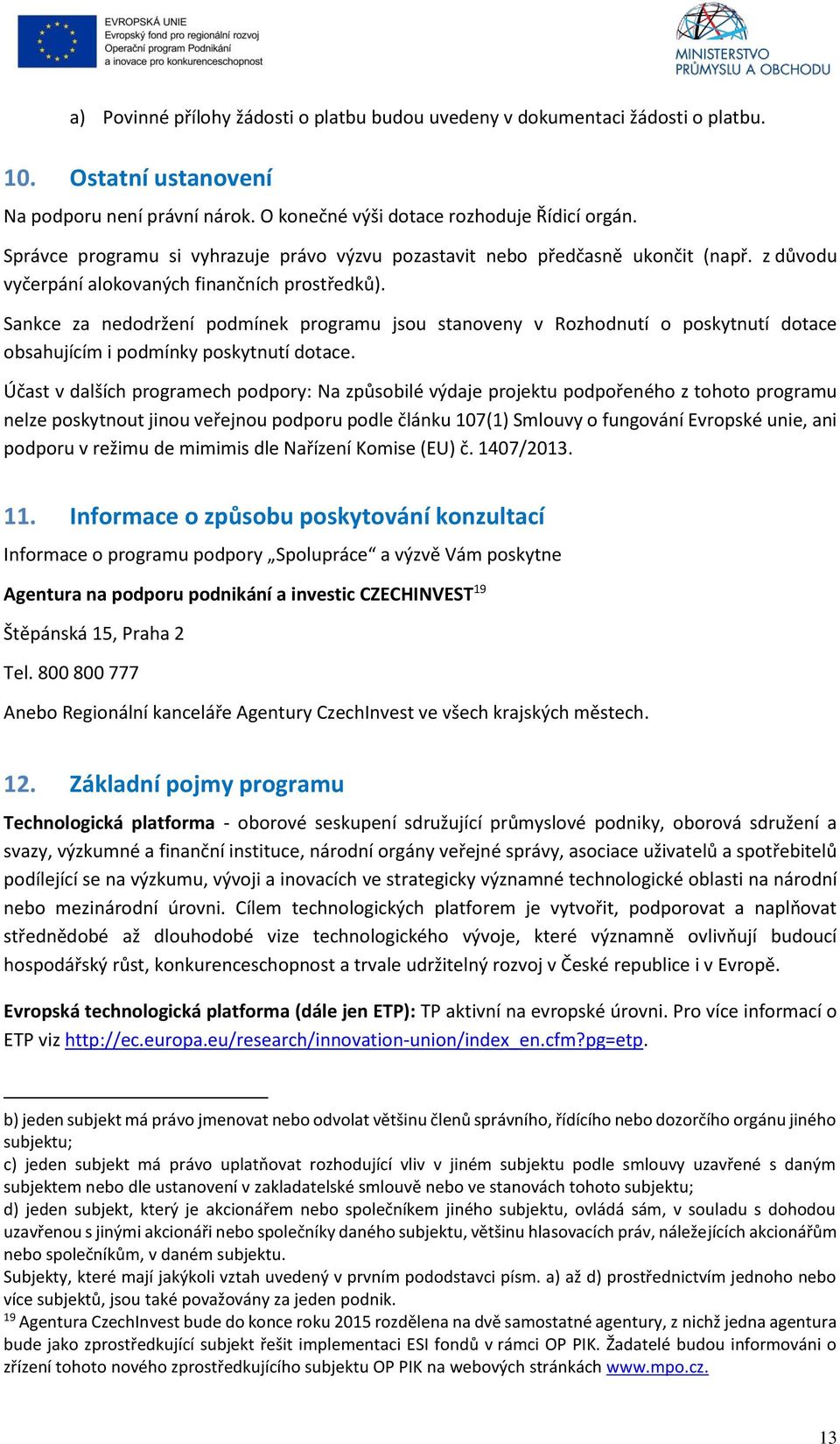 Sankce za nedodržení podmínek programu jsou stanoveny v Rozhodnutí o poskytnutí dotace obsahujícím i podmínky poskytnutí dotace.