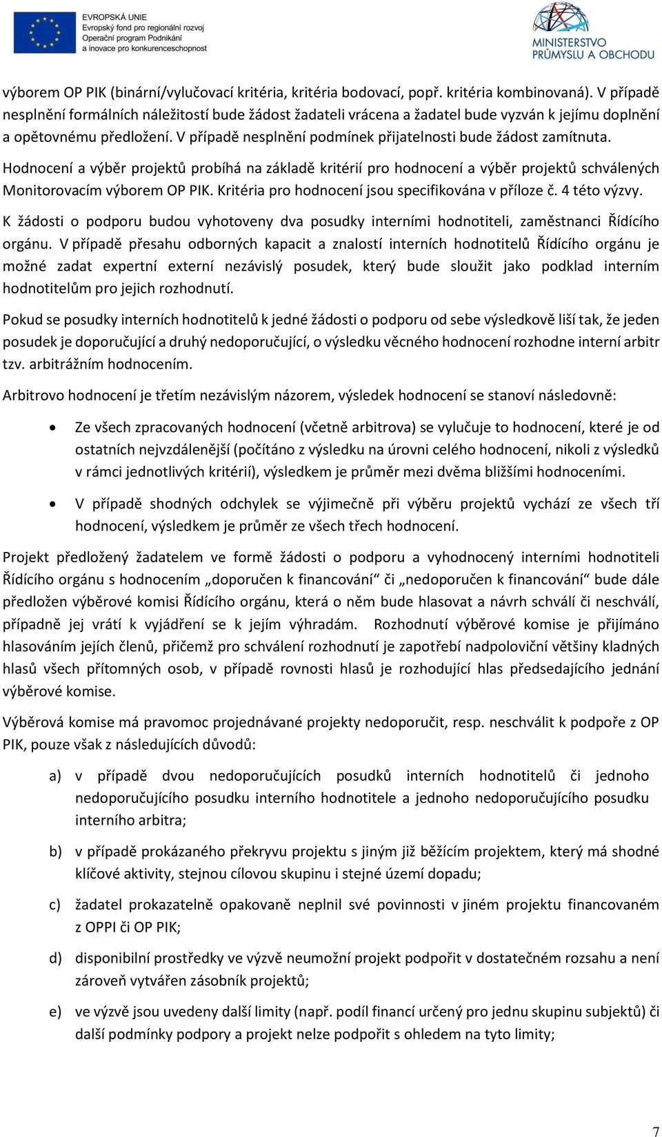 V případě nesplnění podmínek přijatelnosti bude žádost zamítnuta. Hodnocení a výběr projektů probíhá na základě kritérií pro hodnocení a výběr projektů schválených Monitorovacím výborem OP PIK.