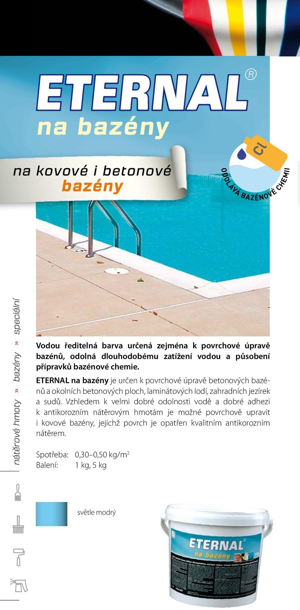 ETERNAL na bazény je určen k povrchové úpravě betonových bazénů a okolních betonových ploch, laminátových lodí, zahradních jezírek a sudů.