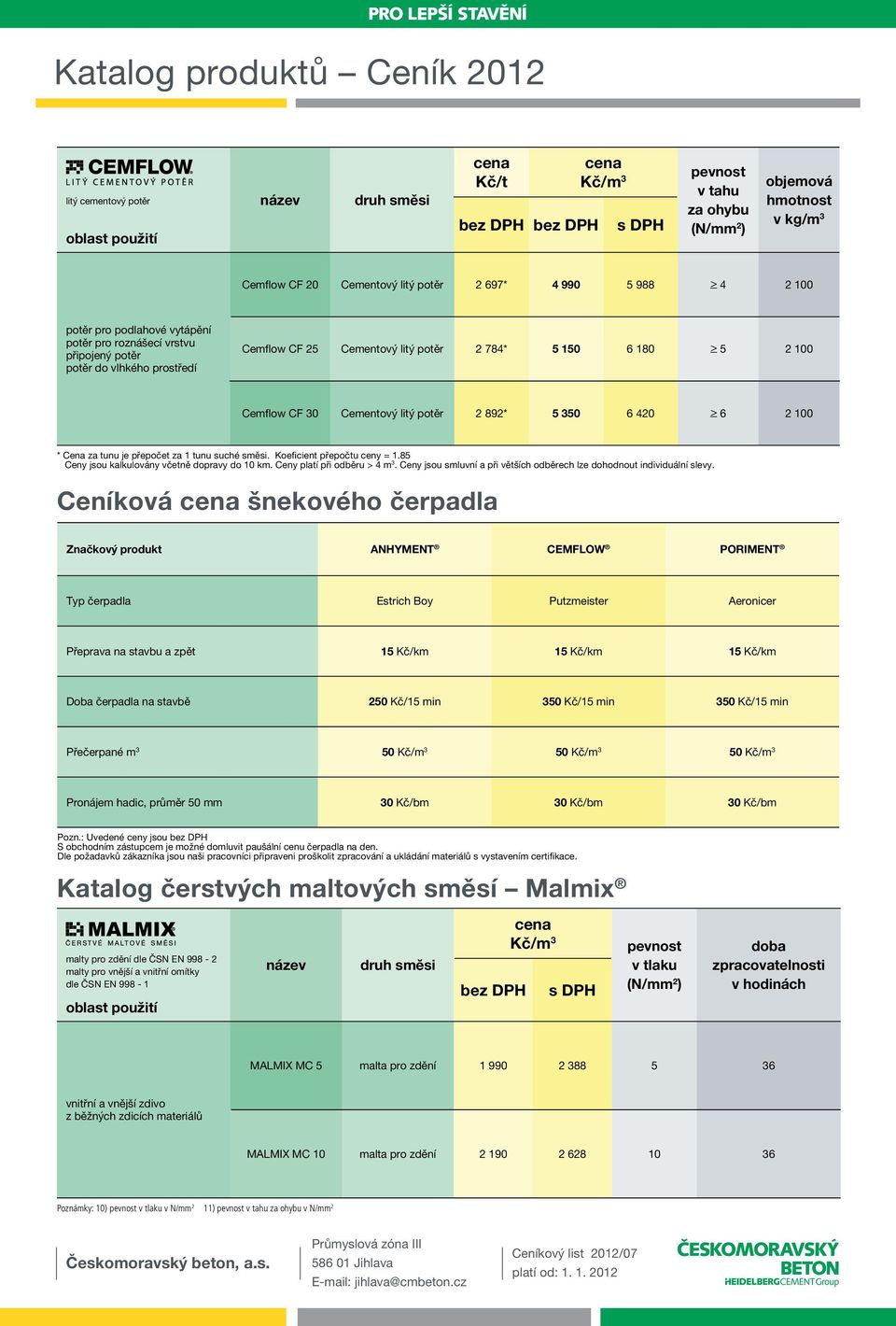 Cena za tunu je přepočet za 1 tunu suché směsi. Koeficient přepočtu ceny = 1.85 Ceny jsou kalkulovány včetně dopravy do 10 km. Ceny platí při odběru > 4 m 3.