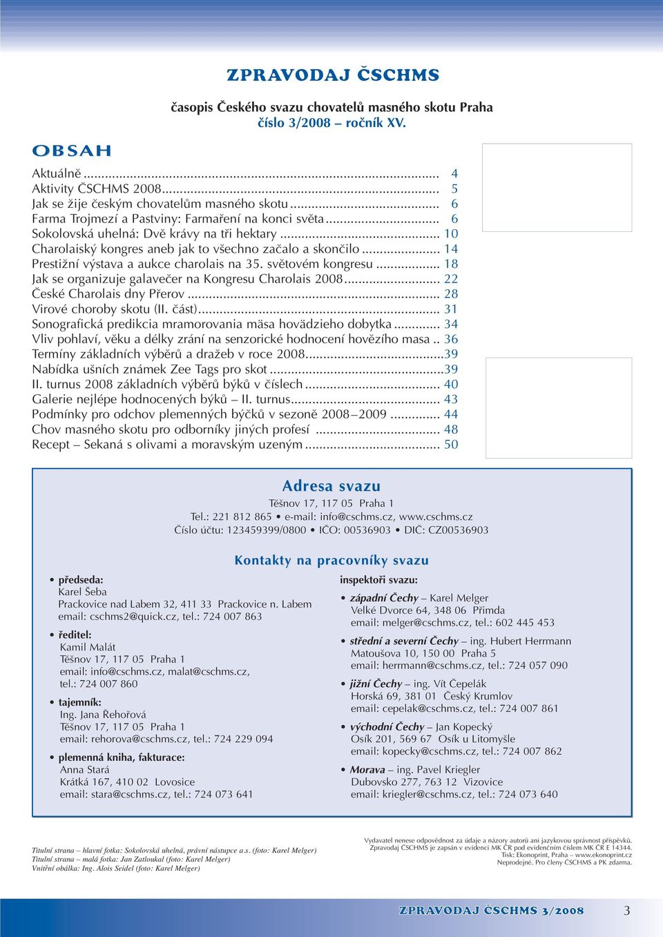 .. 14 PrestiÏní v stava a aukce charolais na 35. svûtovém kongresu... 18 Jak se organizuje galaveãer na Kongresu Charolais 2008... 22 âeské Charolais dny Pfierov... 28 Virové choroby skotu (II. ãást).