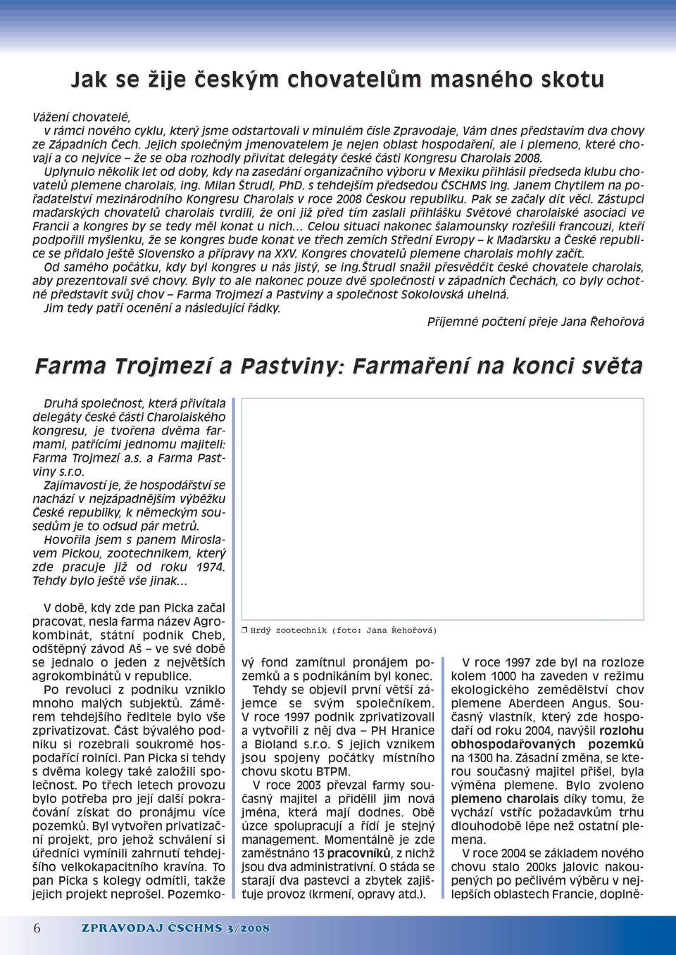 Uplynulo nûkolik let od doby, kdy na zasedání organizaãního v boru v Mexiku pfiihlásil pfiedseda klubu chovatelû plemene charolais, ing. Milan trudl, PhD. s tehdej ím pfiedsedou âschms ing.