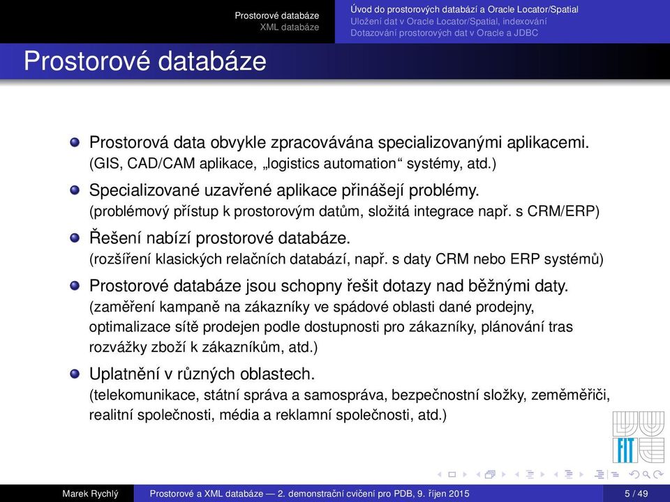 s daty CRM nebo ERP systémů) Prostorové databáze jsou schopny řešit dotazy nad běžnými daty.