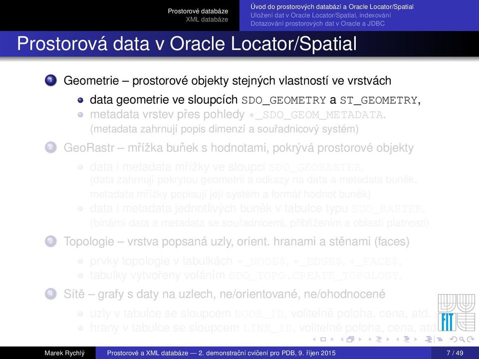 (metadata zahrnují popis dimenzí a souřadnicový systém) 2 GeoRastr mřížka buňek s hodnotami, pokrývá prostorové objekty data i metadata mřížky ve sloupci SDO_GEORASTER, (data zahrnují pokrytou