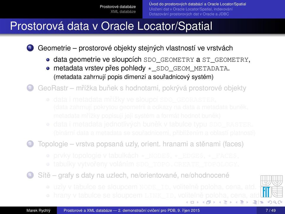 (metadata zahrnují popis dimenzí a souřadnicový systém) 2 GeoRastr mřížka buňek s hodnotami, pokrývá prostorové objekty data i metadata mřížky ve sloupci SDO_GEORASTER, (data zahrnují pokrytou