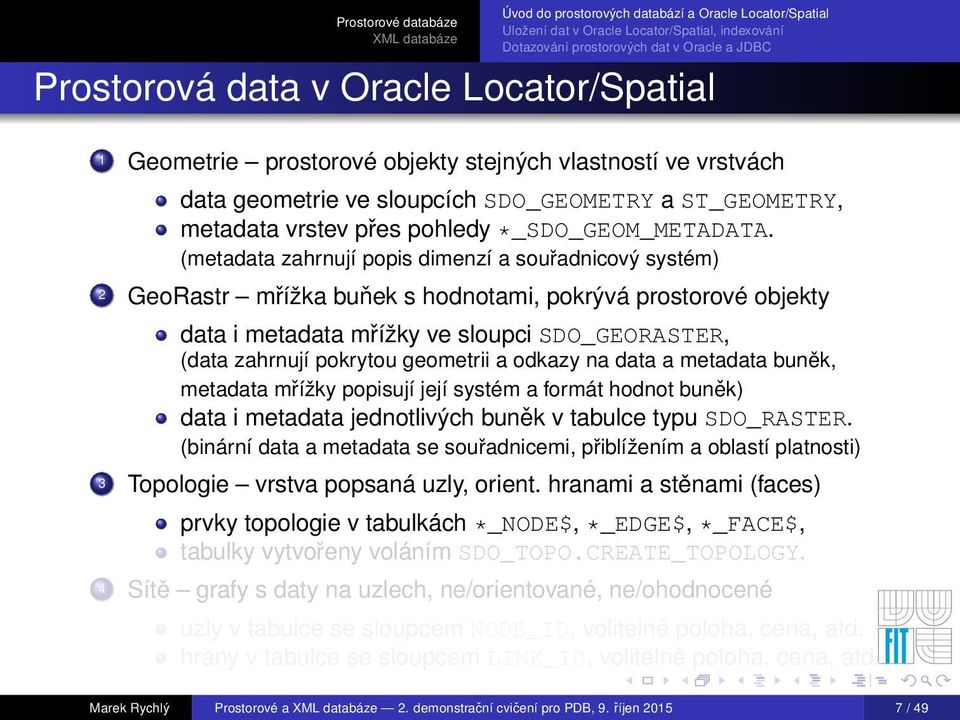 (metadata zahrnují popis dimenzí a souřadnicový systém) 2 GeoRastr mřížka buňek s hodnotami, pokrývá prostorové objekty data i metadata mřížky ve sloupci SDO_GEORASTER, (data zahrnují pokrytou