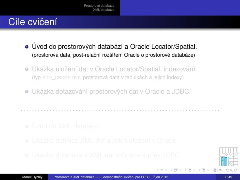 (typ SDO_GEOMETRY, prostorová data v tabulkách a jejich indexy) Ukázka dotazování prostorových dat v Oracle a JDBC...................................................................... Úvod do XML databází.