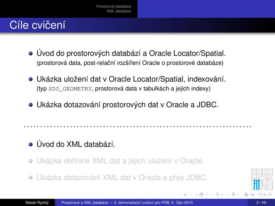 (typ SDO_GEOMETRY, prostorová data v tabulkách a jejich indexy) Ukázka dotazování prostorových dat v Oracle a JDBC...................................................................... Úvod do XML databází.