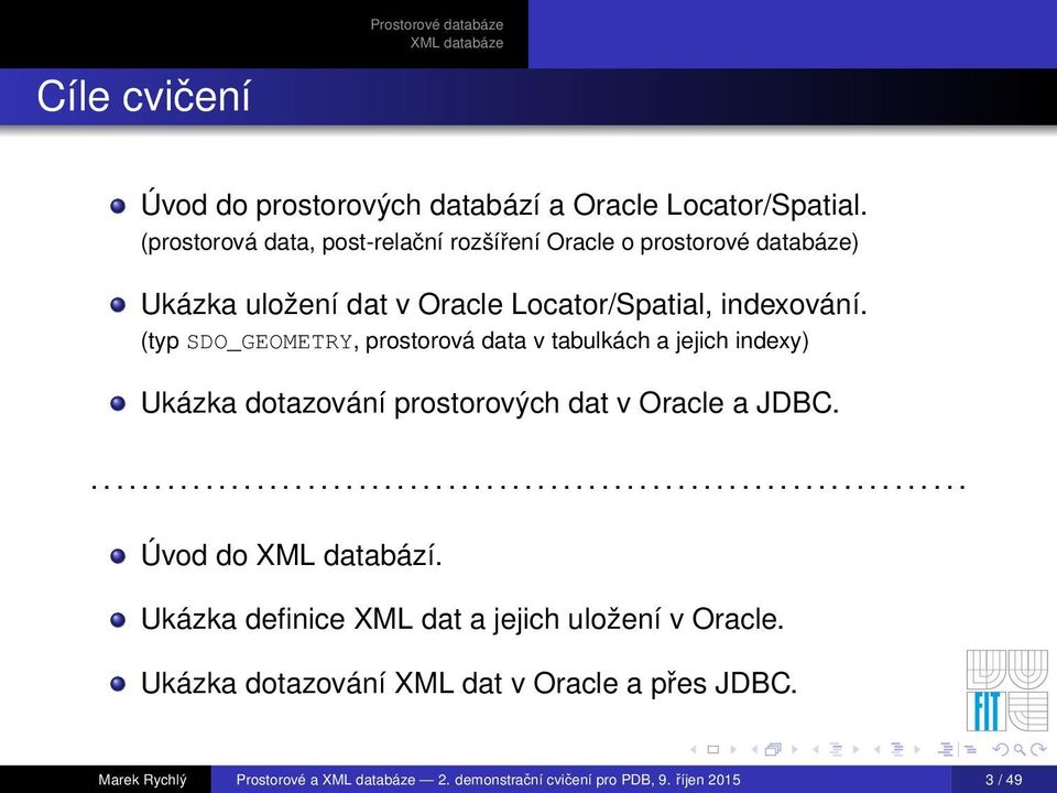 (typ SDO_GEOMETRY, prostorová data v tabulkách a jejich indexy) Ukázka dotazování prostorových dat v Oracle a JDBC...................................................................... Úvod do XML databází.