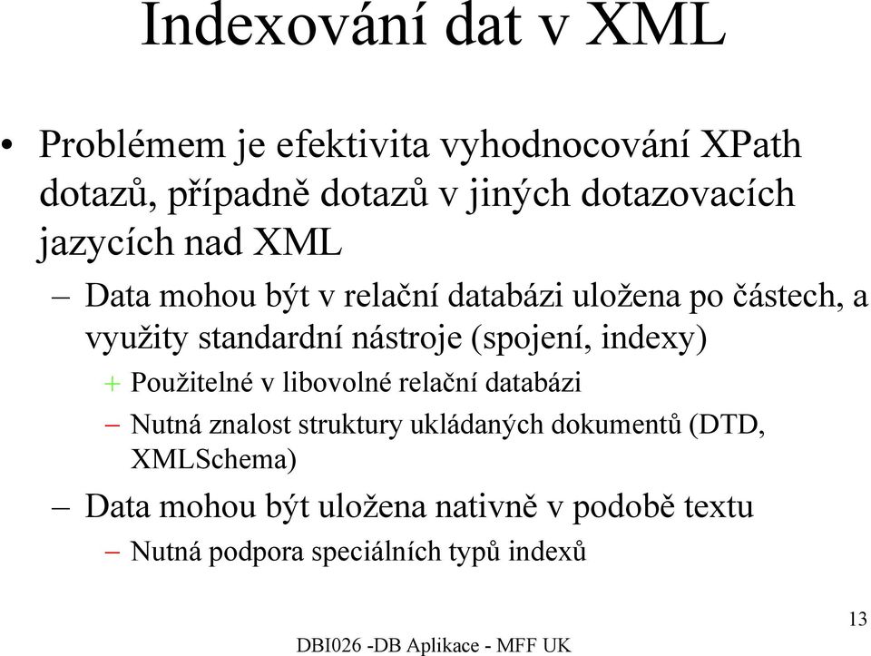 nástroje (spojení, indexy) Použitelné v libovolné relační databázi Nutná znalost struktury ukládaných