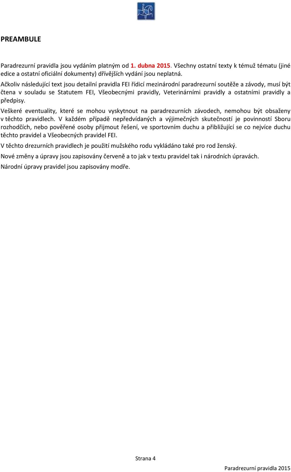 ostatními pravidly a předpisy. Veškeré eventuality, které se mohou vyskytnout na paradrezurních závodech, nemohou být obsaženy v těchto pravidlech.