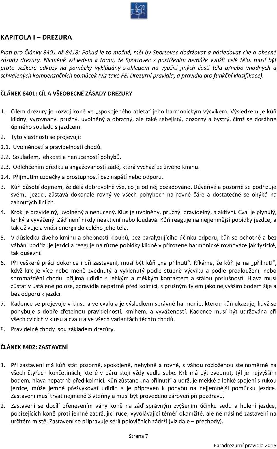 kompenzačních pomůcek (viz také FEI Drezurní pravidla, a pravidla pro funkční klasifikace). ČLÁNEK 8401: CÍL A VŠEOBECNÉ ZÁSADY DREZURY 1.