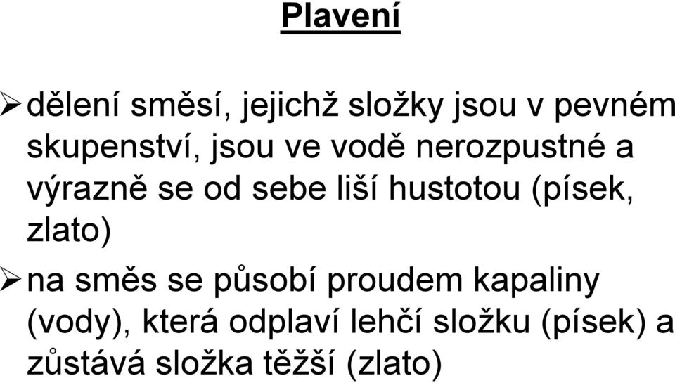 liší hustotou (písek, zlato) na směs se působí proudem