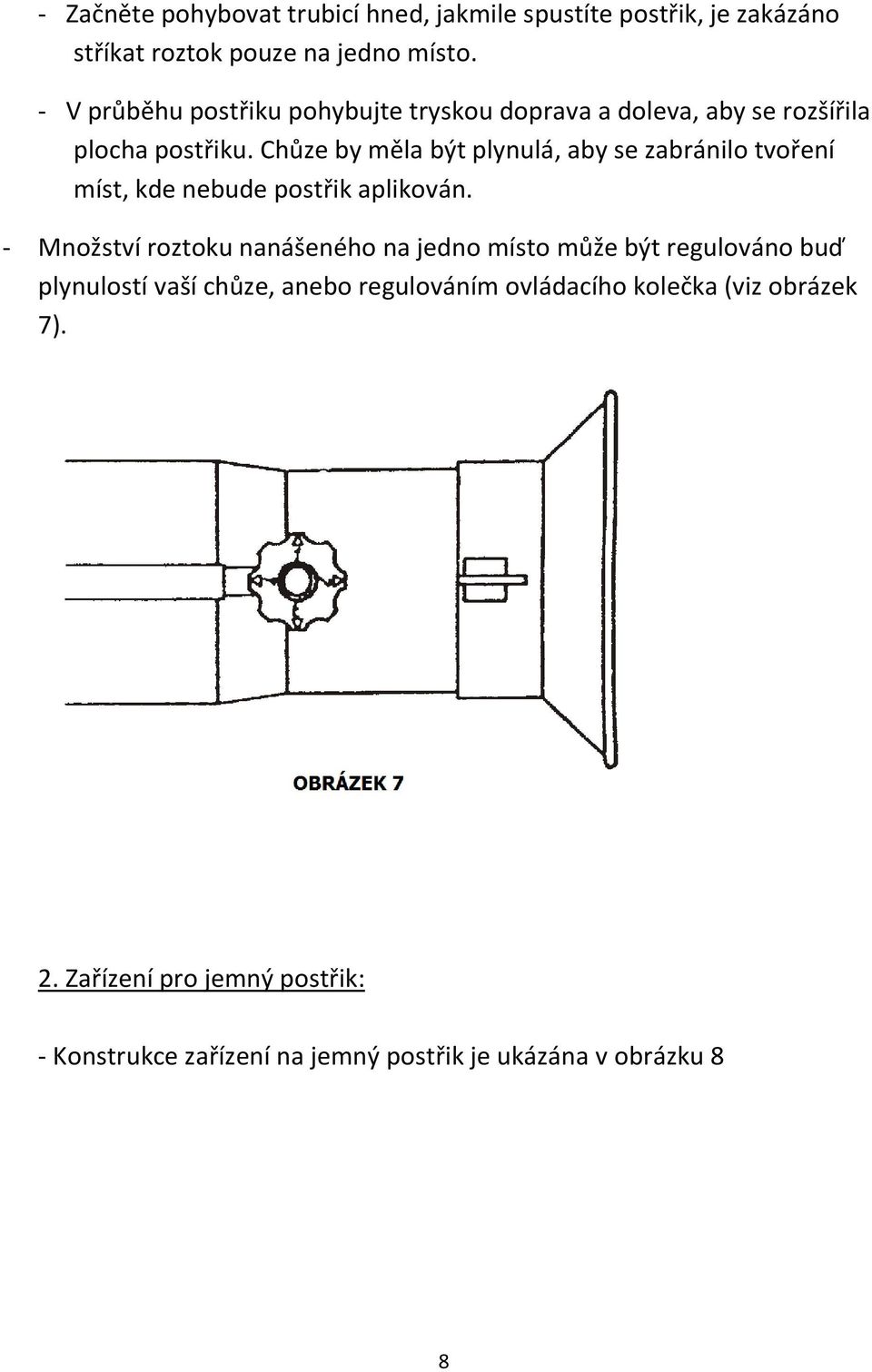 Chůze by měla být plynulá, aby se zabránilo tvoření míst, kde nebude postřik aplikován.