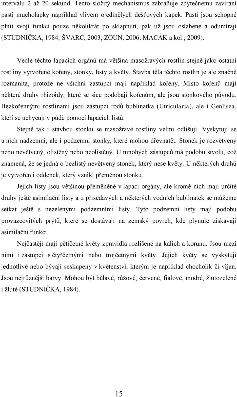 Vedle těchto lapacích orgánů má většina masožravých rostlin stejně jako ostatní rostliny vytvořené kořeny, stonky, listy a květy.