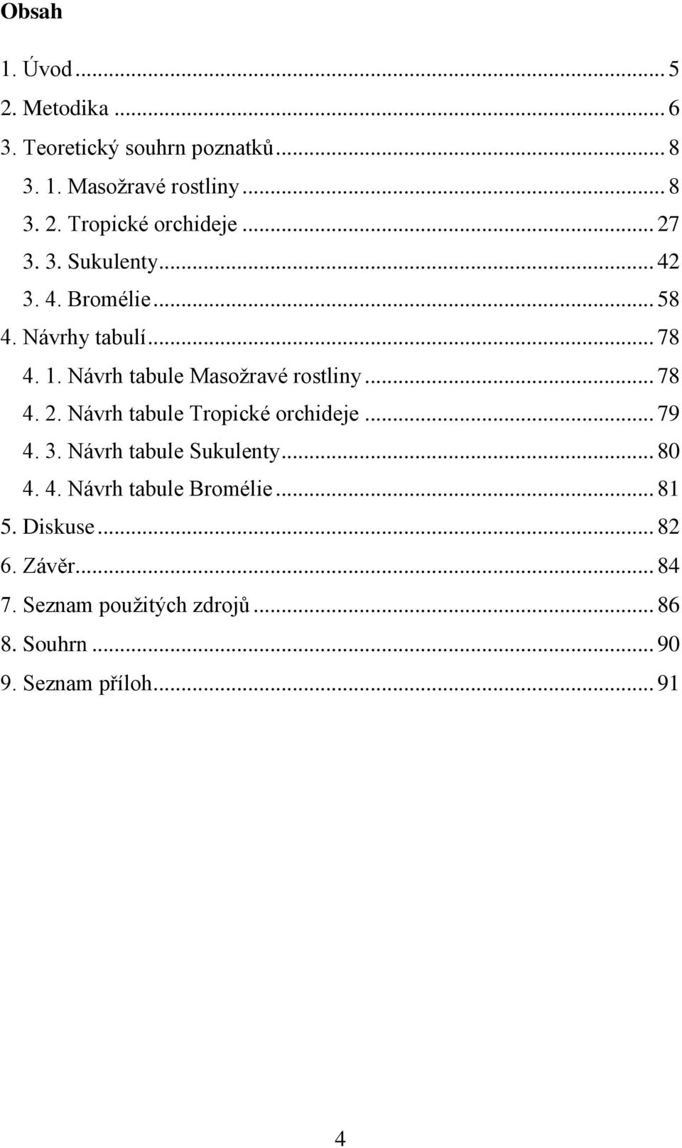 .. 78 4. 2. Návrh tabule Tropické orchideje... 79 4. 3. Návrh tabule Sukulenty... 80 4. 4. Návrh tabule Bromélie.