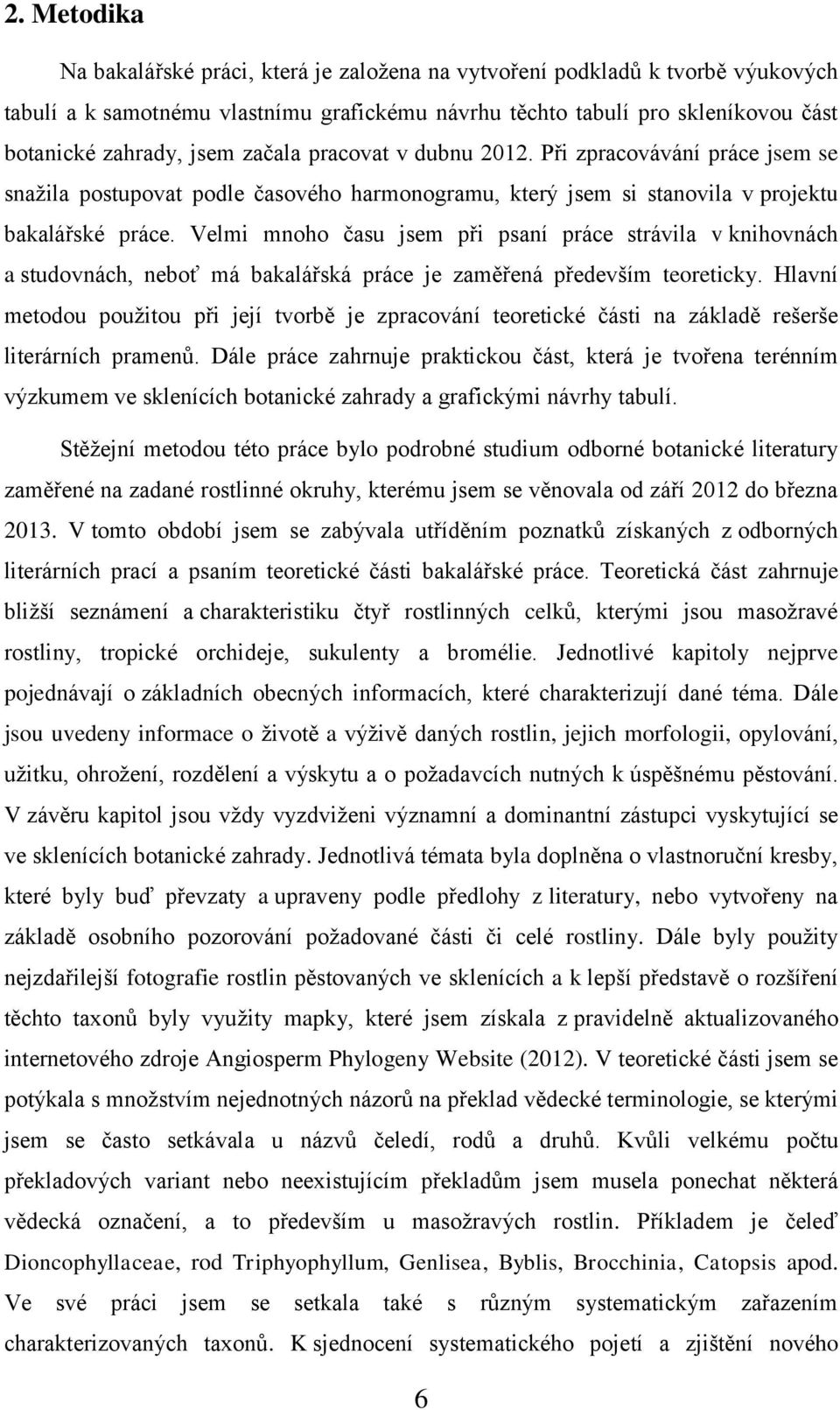 Velmi mnoho času jsem při psaní práce strávila v knihovnách a studovnách, neboť má bakalářská práce je zaměřená především teoreticky.