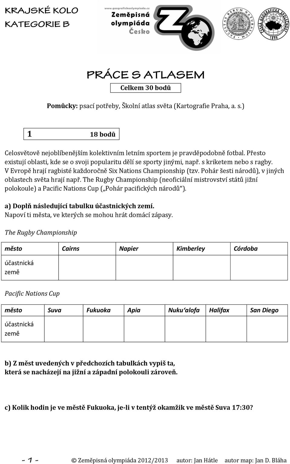 Pohár šesti národů), v jiných oblastech světa hrají např. The Rugby Championship (neoficiální mistrovství států jižní polokoule) a Pacific Nations Cup ( Pohár pacifických národů ).