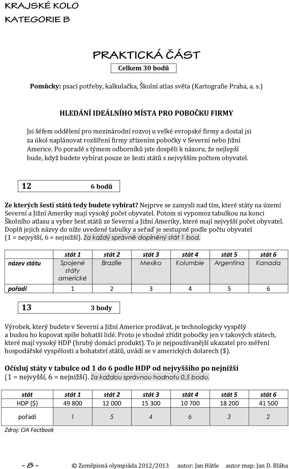 ) HLEDÁNÍ IDEÁLNÍHO MÍSTA PRO POBOČKU FIRMY Jsi šéfem oddělení pro mezinárodní rozvoj u velké evropské firmy a dostal jsi za úkol naplánovat rozšíření firmy zřízením pobočky v Severní nebo Jižní