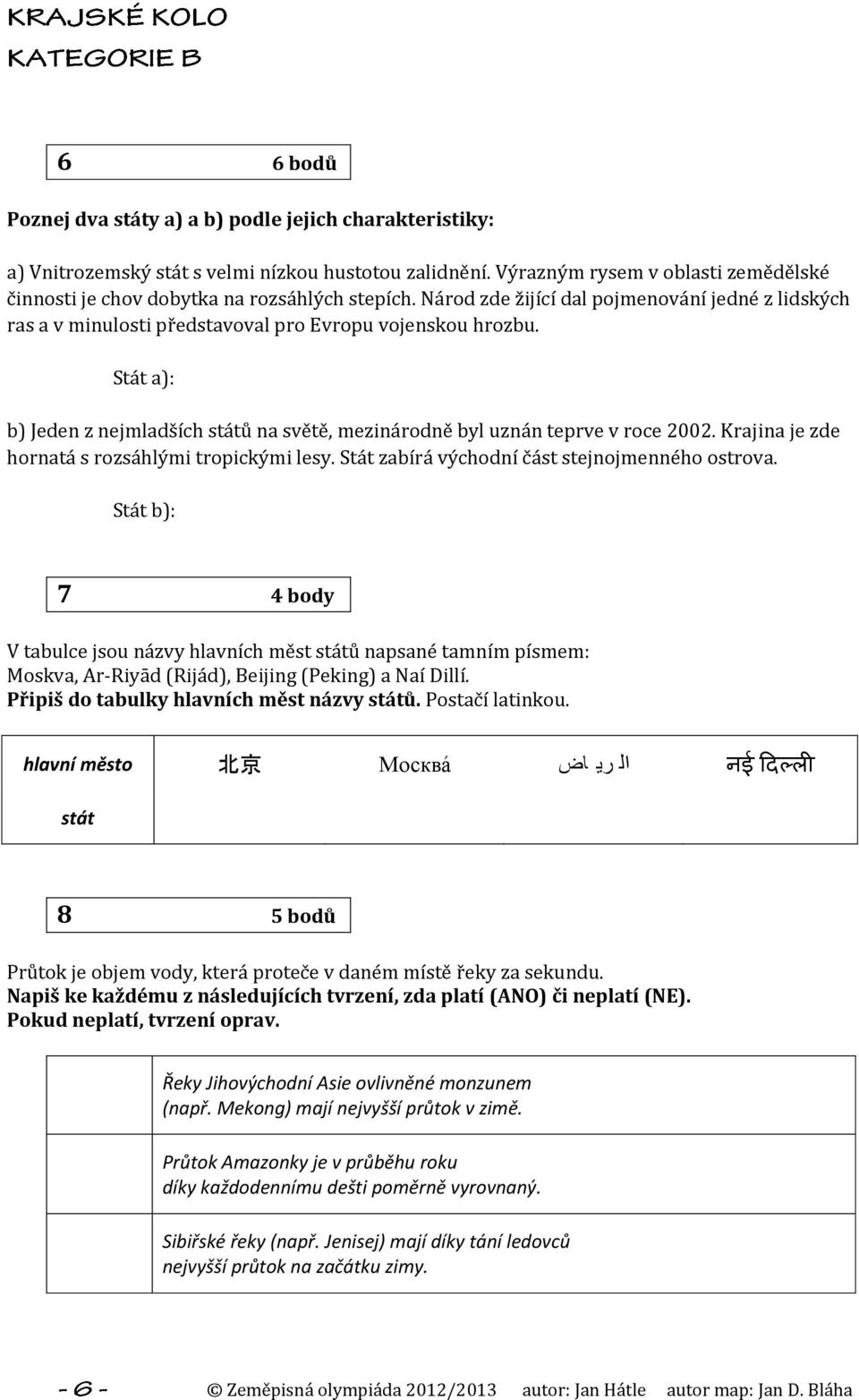 Stát a): b) Jeden z nejmladších států na světě, mezinárodně byl uznán teprve v roce 2002. Krajina je zde hornatá s rozsáhlými tropickými lesy. Stát zabírá východní část stejnojmenného ostrova.