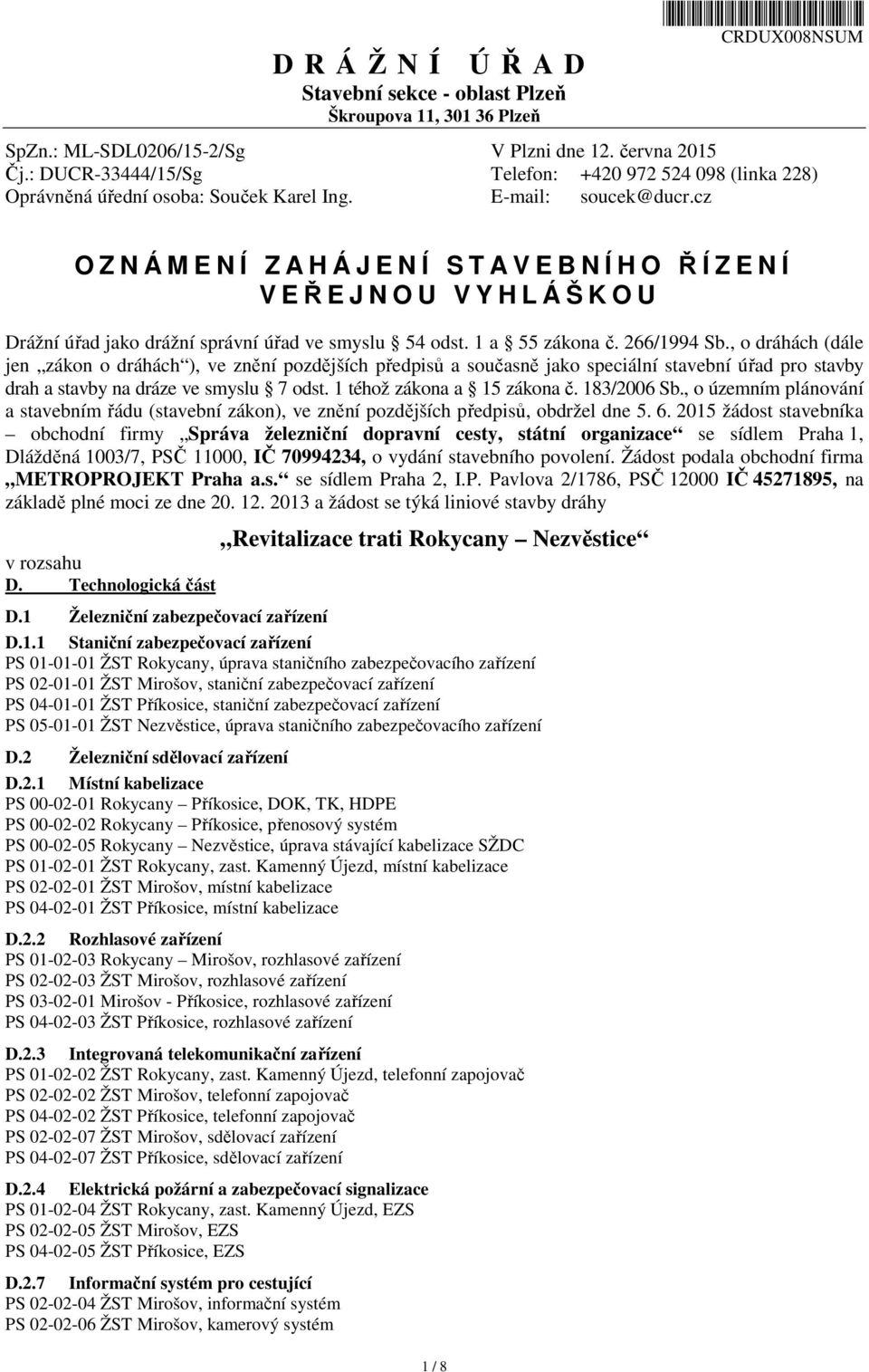 cz O Z N Á M E N Í Z A H Á J E N Í S T A V E B N Í H O ŘÍZENÍ V EŘEJNOU VYHLÁŠKOU Drážní úřad jako drážní správní úřad ve smyslu 54 odst. 1 a 55 zákona č. 266/1994 Sb.