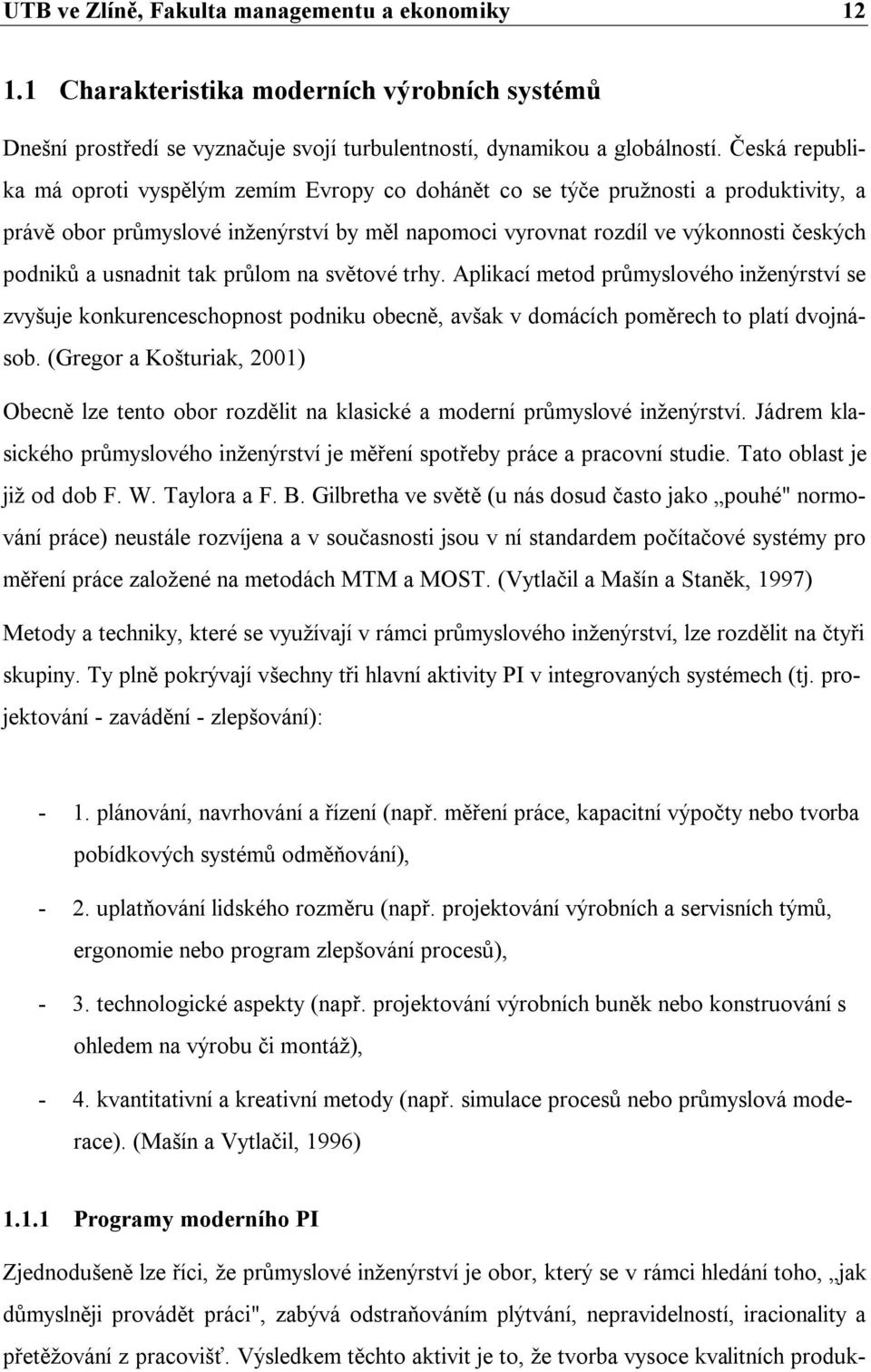 usnadnit tak průlom na světové trhy. Aplikací metod průmyslového inženýrství se zvyšuje konkurenceschopnost podniku obecně, avšak v domácích poměrech to platí dvojnásob.