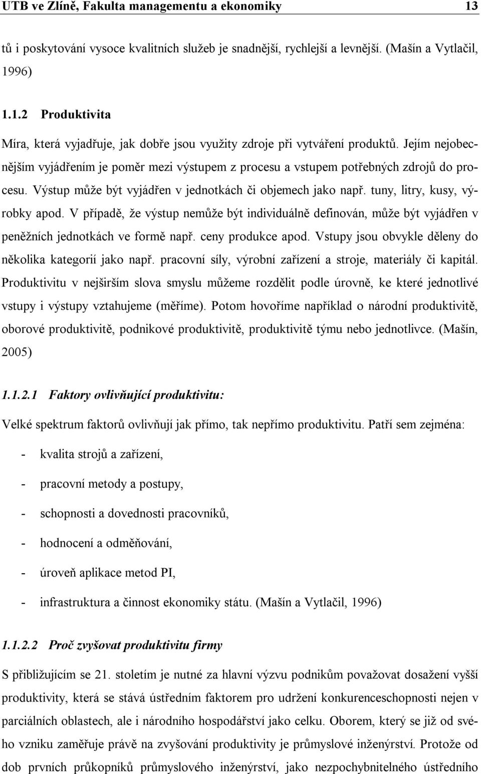 V případě, že výstup nemůže být individuálně definován, může být vyjádřen v peněžních jednotkách ve formě např. ceny produkce apod. Vstupy jsou obvykle děleny do několika kategorií jako např.