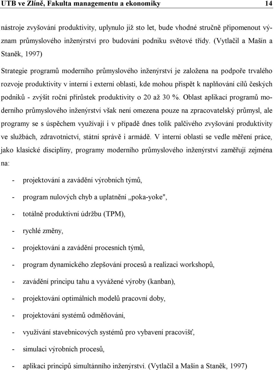 (Vytlačil a Mašín a Staněk, 1997) Strategie programů moderního průmyslového inženýrství je založena na podpoře trvalého rozvoje produktivity v interní i externí oblasti, kde mohou přispět k